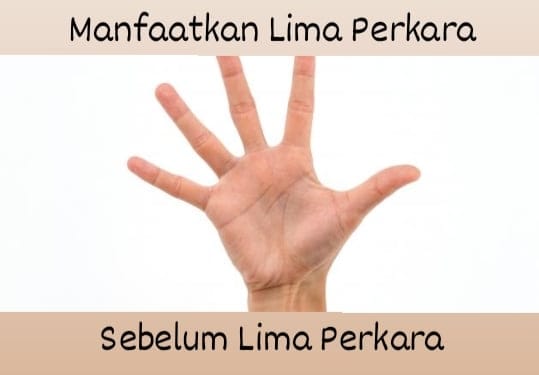 Manfaatkan Lima Perkara Sebelum Datang Lima Perkara